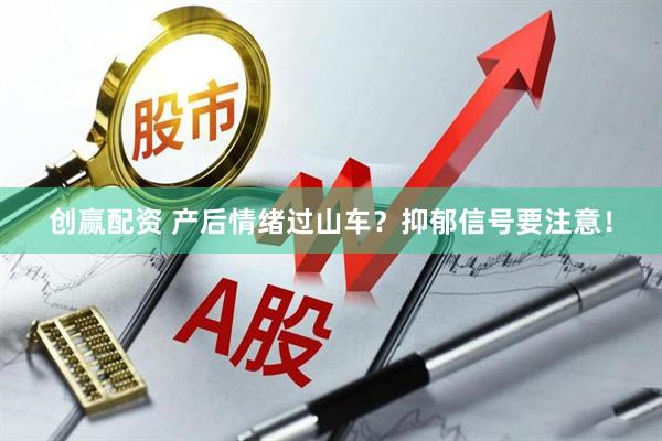创赢配资 产后情绪过山车？抑郁信号要注意！