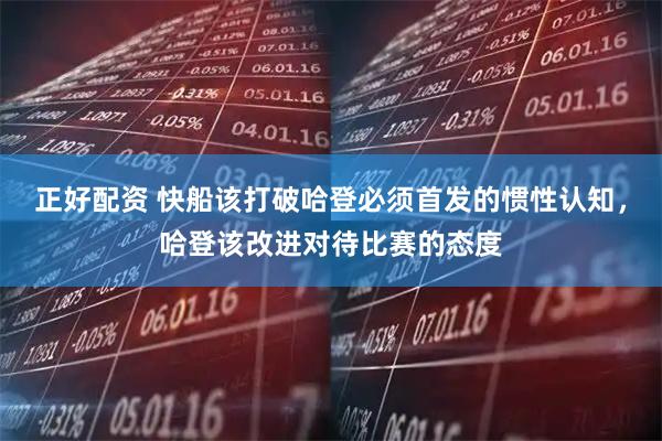 正好配资 快船该打破哈登必须首发的惯性认知，哈登该改进对待比赛的态度